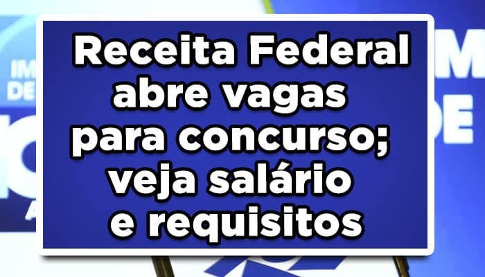 Receita Federal abre vagas para concurso; veja salário e requisitos